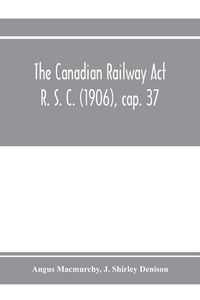 Produktbild: The Canadian Railway Act R. S. C. (1906), cap. 37