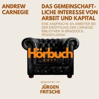 Produktbild: Das gemeinschaftliche Interesse von Arbeit und Kapital. Eine Ansprache an Arbeiter bei der Er&ouml;ffnung der Carnegie-Bibliothek in Braddock, Pennsylvania.