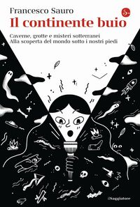 Produktbild: Il continente buio. Caverne, grotte e misteri sotterranei. Alla scoperta del mondo sotto i nostri piedi