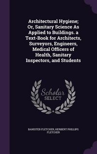 Produktbild: Architectural Hygiene; Or, Sanitary Science As Applied to Buildings. a Text-Book for Architects, Surveyors, Engineers, Medical Officers of Health, San