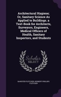 Produktbild: Architectural Hygiene; Or, Sanitary Science As Applied to Buildings. a Text-Book for Architects, Surveyors, Engineers, Medical Officers of Health, Sanitary Inspectors, and Students