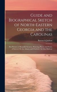 Produktbild: Guide and Biographical Sketch of North-Eastern Georgia and the Carolinas: Pen Pictures of Beautiful Scenery, Watering Places, and Points of Interest O