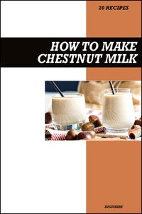 Produktbild: How to Make Chestnut Milk Recipe Book: Simple Homemade Dairy-Free Recipes for Sweet, Nutty, and Wholesome Vegan Milk Drinks