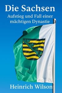 Produktbild: Die Sachsen: Aufstieg und Fall einer m&auml;chtigen Dynastie