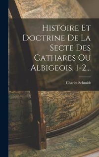 Produktbild: Histoire Et Doctrine De La Secte Des Cathares Ou Albigeois, 1-2...