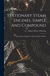 Produktbild: Stationary Steam Engines, Simple And Compound; Especially As Adapted To Light And Power Plants