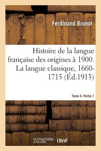 Produktbild: Histoire de la langue fran&ccedil;aise des origines &agrave; 1900. La langue classique, 1660-1715