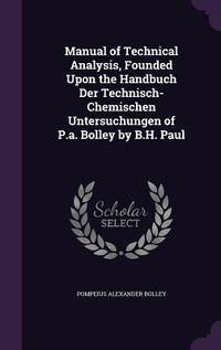 Produktbild: Manual of Technical Analysis, Founded Upon the Handbuch Der Technisch-Chemischen Untersuchungen of P.a. Bolley by B.H. Paul