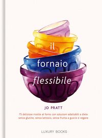 Produktbild: Il fornaio flessibile. 75 deliziose ricette al forno con soluzioni adattabili a diete senza glutine, senza lattosio, senza frutta a guscio e vegane