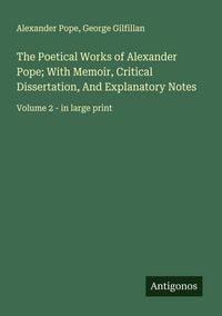 Produktbild: The Poetical Works of Alexander Pope; With Memoir, Critical Dissertation, And Explanatory Notes