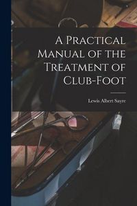 Produktbild: A Practical Manual of the Treatment of Club-Foot
