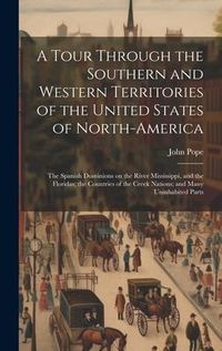 Produktbild: A Tour Through the Southern and Western Territories of the United States of North-America; the Spanish Dominions on the River Mississippi, and the Flo