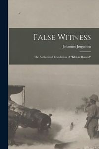 Bild vom Artikel False Witness: the Authorized Translation of Klokke Roland vom Autor Johannes Jørgensen