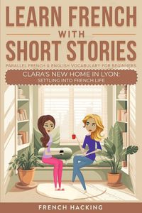 Produktbild: Learn French With Short Stories - Parallel French & English Vocabulary for Beginners. Clara's New Home in Lyon