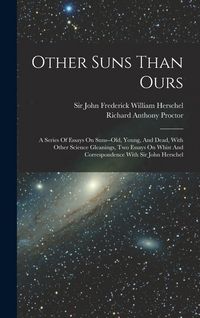 Produktbild: Other Suns Than Ours: A Series Of Essays On Suns--old, Young, And Dead, With Other Science Gleanings, Two Essays On Whist And Correspondence