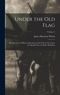 Produktbild: Under the old Flag; Recollections of Military Operations in the war for the Union, the Spanish war, the Boxer Rebellion; Volume 2