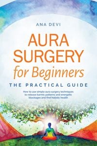 Produktbild: Aura Surgery for Beginners - The Practical Guide: How to use simple aura surgery techniques to release karmic patterns and energetic blockages and fin