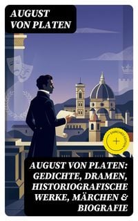 Produktbild: August von Platen: Gedichte, Dramen, Historiografische Werke, M&auml;rchen & Biografie