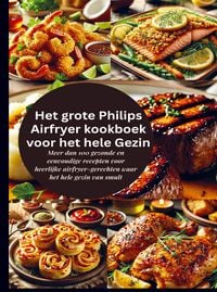 Produktbild: Het grote Philips Airfryer kookboek voor het hele Gezin