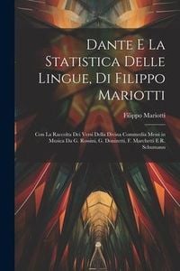 Produktbild: Dante E La Statistica Delle Lingue, Di Filippo Mariotti: Con La Raccolta Dei Versi Della Divina Commedia Messi in Musica Da G. Rossini, G. Donizetti,