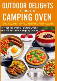 Produktbild: Outdoor Delights from the Camping Oven - 200 Recipes for Adventure and Flavor Perfect for Omnia, Dutch Ovens, and All Portable Camping Ovens