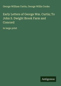 Produktbild: Early Letters of George Wm. Curtis; To John S. Dwight Brook Farm and Concord