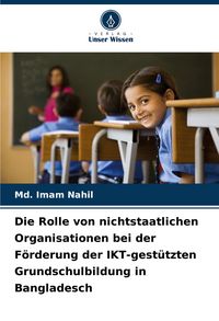 Produktbild: Die Rolle von nichtstaatlichen Organisationen bei der F&ouml;rderung der IKT-gest&uuml;tzten Grundschulbildung in Bangladesch