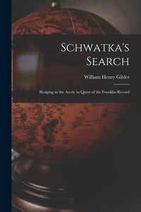 Produktbild: Schwatka's Search; Sledging in the Arctic in Quest of the Franklin Record