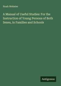 Produktbild: A Manual of Useful Studies: For the Instruction of Young Persons of Both Sexes, in Families and Schools