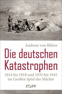 Produktbild: Die deutschen Katastrophen 1914 bis 1918 und 1933 bis 1945 im Gro&szlig;en Spiel der M&auml;chte