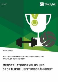 Produktbild: Menstruationszyklus und sportliche Leistungsf&auml;higkeit. Welche Auswirkungen sind in der Sportart Triathlon zu beachten?