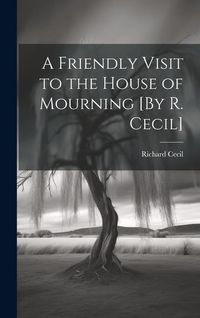 Produktbild: A Friendly Visit to the House of Mourning [By R. Cecil]