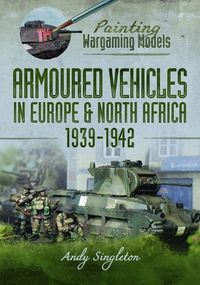 Produktbild: Painting Wargaming Models: Armoured Vehicles in Europe and North Africa 1939-42