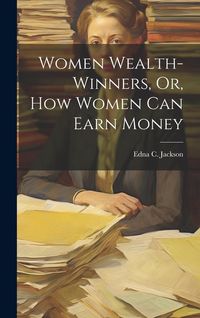 Produktbild: Women Wealth-Winners, Or, How Women Can Earn Money