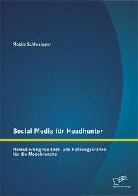 Produktbild: Social Media f&uuml;r Headhunter: Rekrutierung von Fach- und F&uuml;hrungskr&auml;ften f&uuml;r die Modebranche