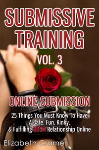 Produktbild: Submissive Training Vol. 3: Online Submission - 25 Things You Must Know To Have A Safe, Fun, Kinky, & Fulfilling BDSM Relationship Online