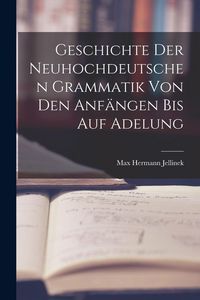 Produktbild: Geschichte der Neuhochdeutschen Grammatik von den Anf&auml;ngen bis auf Adelung