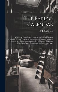 Produktbild: The Parlor Calendar; a Series of Calendars Arranged so to Give a Complete Calendar for Any Year From the Adaption [!] of the Gregorian Calendar by Eng