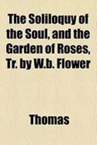 Produktbild: The Soliloquy of the Soul, and the Garden of Roses, Tr. by W.B. Flower