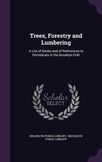 Produktbild: Trees, Forestry and Lumbering: A List of Books and of References to Periodicals in the Brooklyn Publ