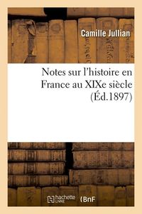 Produktbild: Notes Sur l'Histoire En France Au XIXe Si&egrave;cle (&Eacute;d.1897)