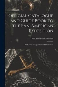 Produktbild: Official Catalogue and Guide Book to the Pan-American Exposition: With Maps of Exposition and Illustrations