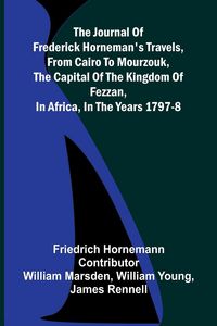 Produktbild: The Journal Of Frederick Horneman's Travels, From Cairo To Mourzouk, The Capital Of The Kingdom Of Fezzan, In Africa, In The Years 1797-8