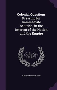 Produktbild: Colonial Questions Pressing for Immmediate Solution, in the Interest of the Nation and the Empire