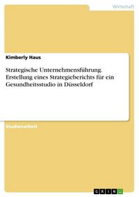 Produktbild: Strategische Unternehmensf&uuml;hrung. Erstellung eines Strategieberichts f&uuml;r ein Gesundheitsstudio in D&uuml;sseldorf