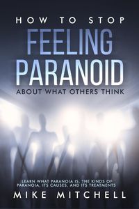 Produktbild: How to Stop Feeling Paranoid About What Others ThinkLearn What Paranoia is, the kinds of Paranoia, its Causes, and its Treatments