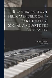 Produktbild: Reminiscences of Felix Mendelssohn-Bartholdy. A Social and Artistic Biography