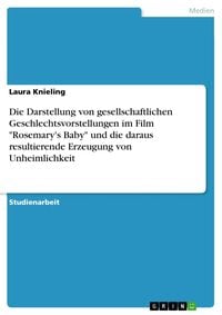 Produktbild: Die Darstellung von gesellschaftlichen Geschlechtsvorstellungen im Film "Rosemary's Baby" und die daraus resultierende Erzeugung von Unheimlichkeit