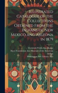 Produktbild: Illustrated Catalogue of the Collections Obtained From the Indians of New Mexico and Arizona in 1879