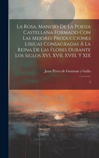 Produktbild: La Rosa, manojo de la poesia castellana formado con las mejores producciones liricas consagradas &aacute; la Reina de las Flores durante los siglos XVI, XVII